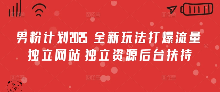 男粉计划2025 全新玩法打爆流量 独立网站 独立资源后台扶持【揭秘】插图 男粉计划2025 全新玩法打爆流量 独立网站 独立资源后台扶持【揭秘】