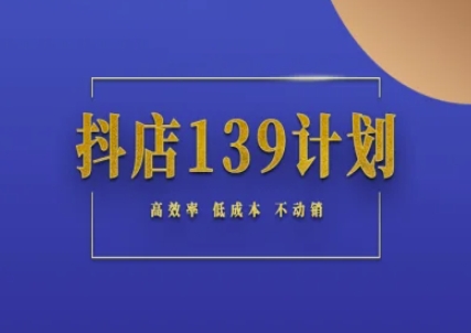 抖店139计划实录手册不动销起店实操方法论,高效率低成本不动销插图 抖店139计划实录手册不动销起店实操方法论,高效率低成本不动销