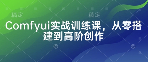 Comfyui实战训练课,从零搭建到高阶创作插图 Comfyui实战训练课,从零搭建到高阶创作