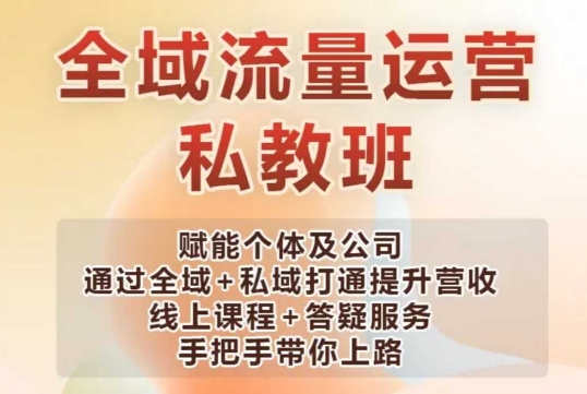 全域流量运营操盘课,赋能个体及公司通过全域+私域打通提升营收插图 全域流量运营操盘课,赋能个体及公司通过全域+私域打通提升营收