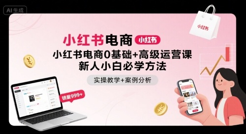 小红书电商0基础+高级运营课,新人小白必学方法,实操教学+案例分析插图 小红书电商0基础+高级运营课,新人小白必学方法,实操教学+案例分析