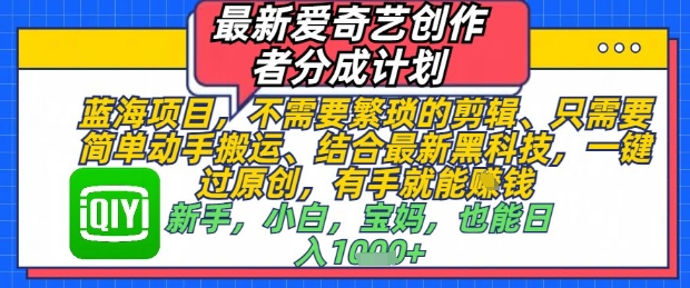 最新爱奇艺创作者分成计划,不需要繁琐的剪辑,只需要简单动手搬运,一键过原创,有手就能做插图 最新爱奇艺创作者分成计划,不需要繁琐的剪辑,只需要简单动手搬运,一键过原创,有手就能做