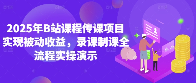 2025年B站课程传课项目实现被动收益,录课制课全流程实操演示插图 2025年B站课程传课项目实现被动收益,录课制课全流程实操演示