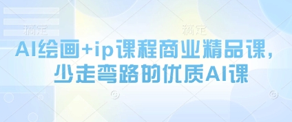 AI绘画+ip课程商业精品课,少走弯路的优质AI课插图 AI绘画+ip课程商业精品课,少走弯路的优质AI课