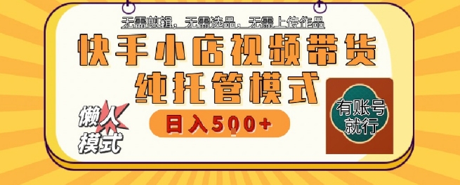 快手小店托管代运营,无需剪辑,无需选品,无需上传作品,全程无需操作,轻松月入5k+【揭秘】插图 快手小店托管代运营,无需剪辑,无需选品,无需上传作品,全程无需操作,轻松月入5k+【揭秘】