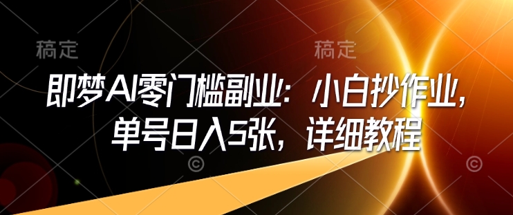 即梦AI零门槛副业:小白抄作业,单号日入5张,详细教程插图 即梦AI零门槛副业:小白抄作业,单号日入5张,详细教程