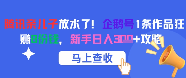 腾讯亲儿子放水了!企鹅号1条作品狂挣8份钱,新手日入3张+攻略插图 腾讯亲儿子放水了!企鹅号1条作品狂挣8份钱,新手日入3张+攻略