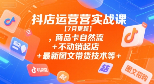 抖店运营实战课【7月更新】,商品卡自然流+不动销起店+最新图文带货技术等插图 抖店运营实战课【7月更新】,商品卡自然流+不动销起店+最新图文带货技术等