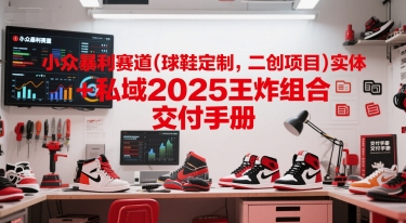 小众暴利赛道(球鞋定制,二创项目)实体+私域2025王炸组合 交付手册插图 小众暴利赛道(球鞋定制,二创项目)实体+私域2025王炸组合 交付手册