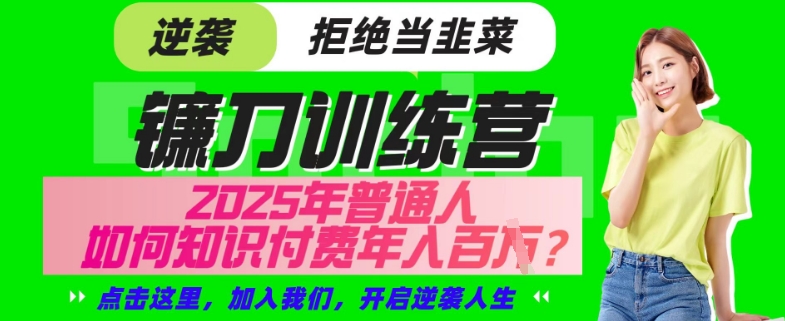 【网创项目终点站-镰刀训练营超级IP合伙人】25年普通人如何通过“知识付费”年入百个-仅此一版【揭秘】插图 【网创项目终点站-镰刀训练营超级IP合伙人】25年普通人如何通过“知识付费”年入百个-仅此一版【揭秘】
