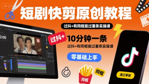 短剧快剪原创教程,10分钟一条,过抖+有同框能过薯条实操课插图 短剧快剪原创教程,10分钟一条,过抖+有同框能过薯条实操课
