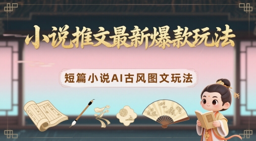 小说推文最新爆款玩法,短篇小说AI古风图文玩法插图 小说推文最新爆款玩法,短篇小说AI古风图文玩法