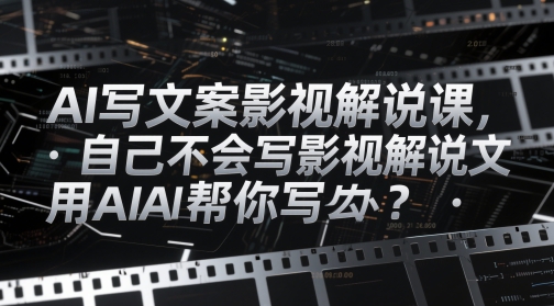 AI写文案影视解说课,自己不会写影视解说文案怎么办?用AI帮你写插图 AI写文案影视解说课,自己不会写影视解说文案怎么办?用AI帮你写