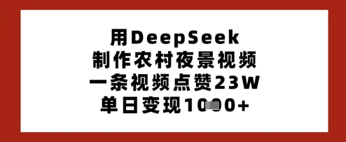 用DeepSeek制作农村夜景视频,一条视频点赞23W,单日变现多张插图 用DeepSeek制作农村夜景视频,一条视频点赞23W,单日变现多张