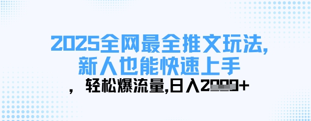 2025全网最全推文玩法,新人也能快速上手,轻松爆流量,日入多张插图 2025全网最全推文玩法,新人也能快速上手,轻松爆流量,日入多张