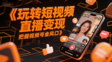 玩转短视频直播变现,把握视频号金风口插图 玩转短视频直播变现,把握视频号金风口