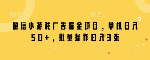 微信小游戏广告掘金项目,单机日入50+,批量操作日入3张插图 微信小游戏广告掘金项目,单机日入50+,批量操作日入3张