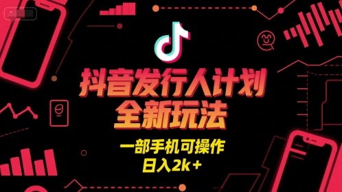 抖音发行人计划全新玩法,一部手机可操作,日入2k+【揭秘】插图 抖音发行人计划全新玩法,一部手机可操作,日入2k+【揭秘】