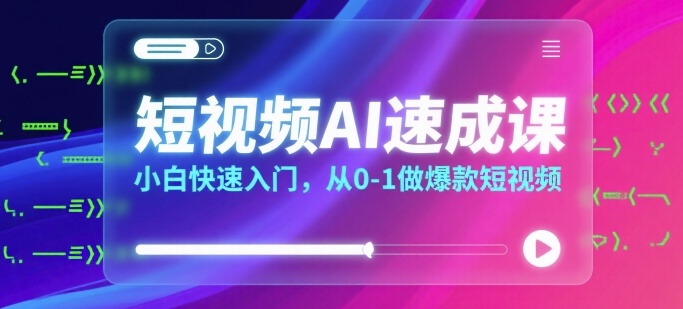 短视频AI速成课,小白快速入门,从0-1做爆款短视频插图 短视频AI速成课,小白快速入门,从0-1做爆款短视频