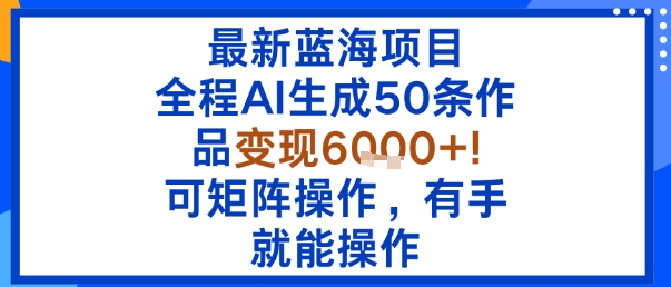 最新蓝海项目:全程AI生成50条作品变现6k+,可矩阵操作,有手就能操作插图 最新蓝海项目:全程AI生成50条作品变现6k+,可矩阵操作,有手就能操作