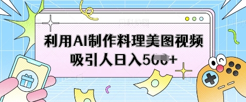 利用AI制作料理美图视频吸引人日入5张插图 利用AI制作料理美图视频吸引人日入5张