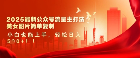 2025最新公众号流量主打法,美女图片简单复制,小白也能上手,轻松日入5张插图 2025最新公众号流量主打法,美女图片简单复制,小白也能上手,轻松日入5张