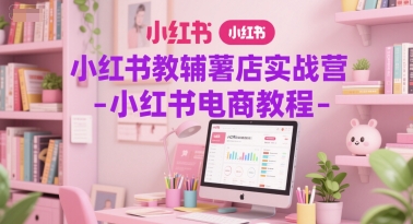 小红书教辅薯店实战营-小红书电商教程插图 小红书教辅薯店实战营-小红书电商教程