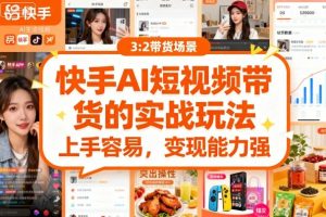 快手ai短视频带货的实战玩法，上手容易，变现能力强