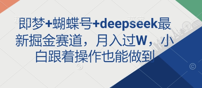 即梦+蝴蝶号+deepseek最新掘金赛道,月入过W,小白跟着操作也能做到插图 即梦+蝴蝶号+deepseek最新掘金赛道,月入过W,小白跟着操作也能做到