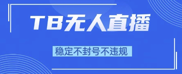 2025年TB无人直播带货10.0,全新技术,不违规,不封号,纯小白操作,日入1k【揭秘】插图 2025年TB无人直播带货10.0,全新技术,不违规,不封号,纯小白操作,日入1k【揭秘】