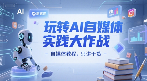 玩转AI自媒体实践大作战-自媒体教程,只讲干货插图 玩转AI自媒体实践大作战-自媒体教程,只讲干货