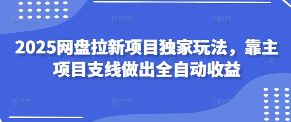 2025网盘拉新项目独家玩法,靠主项目支线做出全自动收益插图 2025网盘拉新项目独家玩法,靠主项目支线做出全自动收益