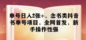 单号日入2张+，念书类抖音书单号项目，全网首发，新手操作性强