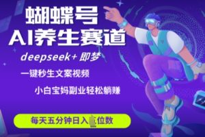 蝴蝶号大健康养生赛道，deepseek+即梦AI快速产出爆款视频，起号快，带货超级猛，日入四位数