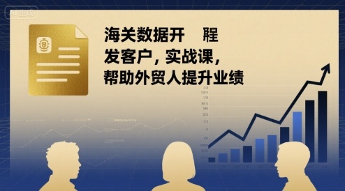 海关数据开发客户实战课,帮助外贸人提升业绩插图 海关数据开发客户实战课,帮助外贸人提升业绩