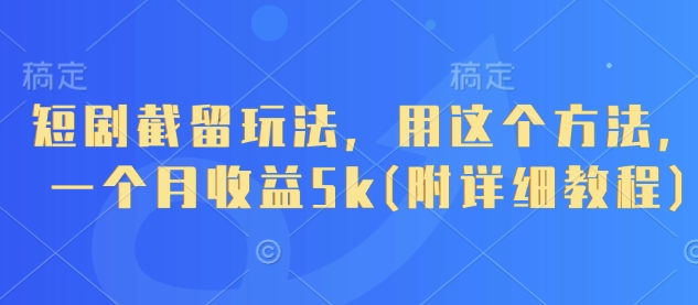 短剧截留玩法,用这个方法,一个月收益5k(附详细教程)插图 短剧截留玩法,用这个方法,一个月收益5k(附详细教程)