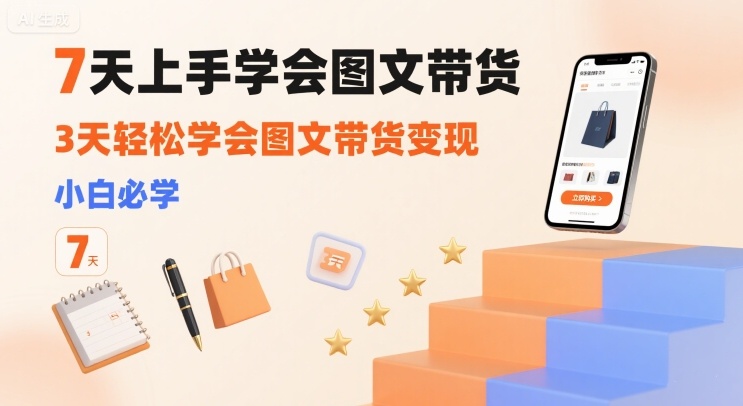 7天上手学会图文带货,3天轻松学会图文带货变现,小白必学插图 7天上手学会图文带货,3天轻松学会图文带货变现,小白必学