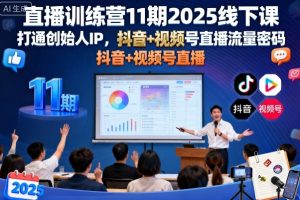 直播训练营11期2025线下课，打通创始人IP，抖音+视频号直播流量密码，教你做出高流量高变现的直播间