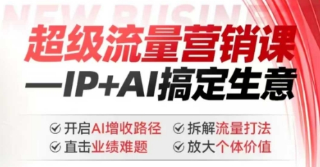 2025年超级流量营销课,IP+AI搞定生意,开启AI增收路径 直击业绩难题 拆解流量打法 放大个体价值插图 2025年超级流量营销课,IP+AI搞定生意,开启AI增收路径 直击业绩难题 拆解流量打法 放大个体价值