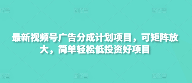 最新视频号广告分成计划项目,可矩阵放大,简单轻松低投资好项目插图 最新视频号广告分成计划项目,可矩阵放大,简单轻松低投资好项目