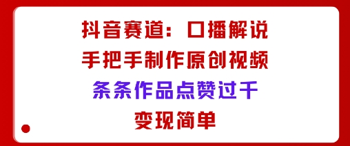 抖音赛道:口播解说,手把手教你制作原创视频,条条作品点赞过千,变现简单插图 抖音赛道:口播解说,手把手教你制作原创视频,条条作品点赞过千,变现简单