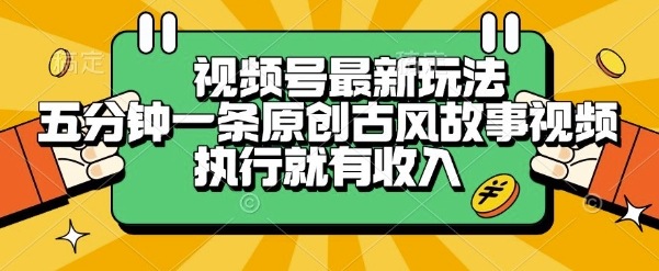视频号最新玩法,五分钟一条原创古风故事类视频执行就有收入【揭秘】插图 视频号最新玩法,五分钟一条原创古风故事类视频执行就有收入【揭秘】