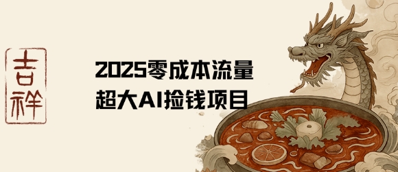 2025零成本AI捡钱,创意热门,流量超大项目插图 2025零成本AI捡钱,创意热门,流量超大项目