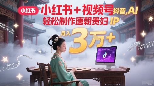小红书+视频号+抖音,AI轻松制作唐朝贵妇IP,每天30分钟,轻松产出N条,月入3W+插图 小红书+视频号+抖音,AI轻松制作唐朝贵妇IP,每天30分钟,轻松产出N条,月入3W+