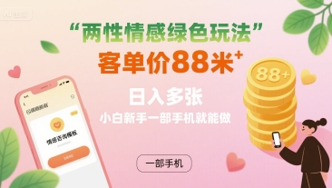 两性情感绿色玩法,客单价88米 日入多张,小白新手一部手机就能做插图 两性情感绿色玩法,客单价88米 日入多张,小白新手一部手机就能做
