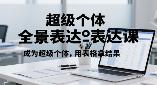 超级个体全景表达课,成为超级个体,用表格拿结果插图 超级个体全景表达课,成为超级个体,用表格拿结果