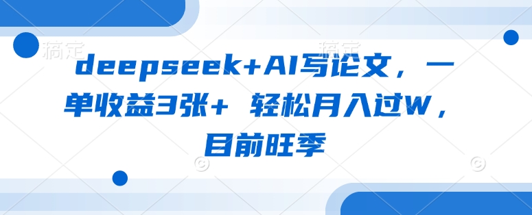 deepseek+AI写论文,一单收益3张+ 轻松月入过W,目前旺季插图 deepseek+AI写论文,一单收益3张+ 轻松月入过W,目前旺季