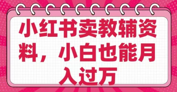 小红书卖教辅资料,0 成本,纯利润,售后成本极低,小白也能月入过W插图 小红书卖教辅资料,0 成本,纯利润,售后成本极低,小白也能月入过W
