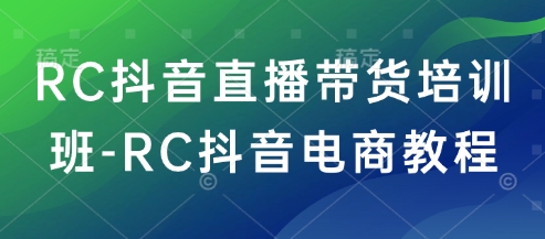RC抖音直播带货培训班-RC抖音电商教程插图 RC抖音直播带货培训班-RC抖音电商教程