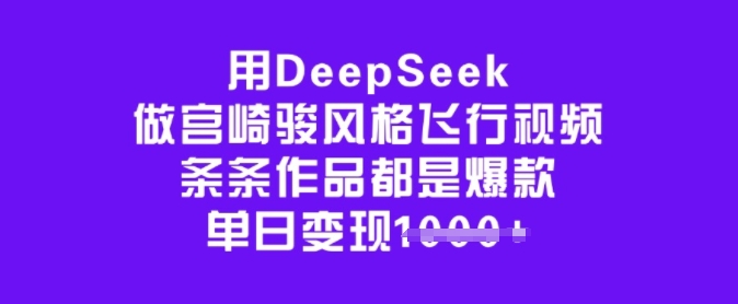 用DeepSeek做宫崎骏风格飞行视频,条条作品都是爆款,单日变现多张插图 用DeepSeek做宫崎骏风格飞行视频,条条作品都是爆款,单日变现多张